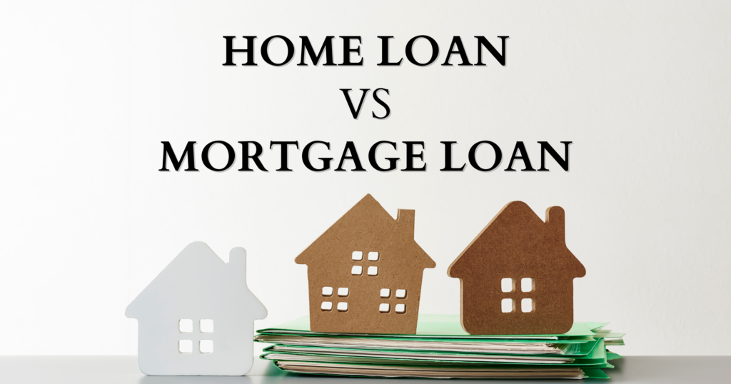 Home Loan VS Mortgage Loan